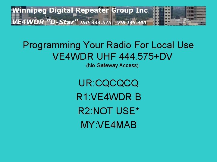 Programming Your Radio For Local Use VE 4 WDR UHF 444. 575+DV (No Gateway