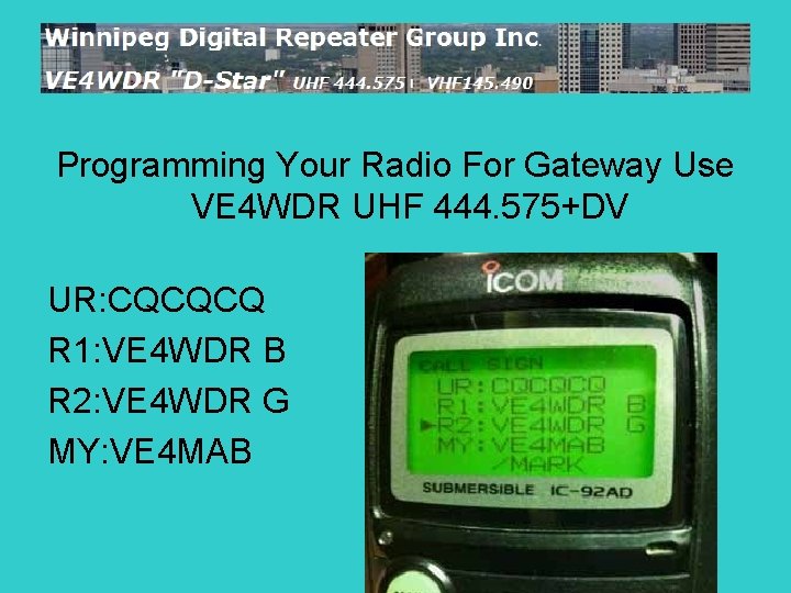 Programming Your Radio For Gateway Use VE 4 WDR UHF 444. 575+DV UR: CQCQCQ