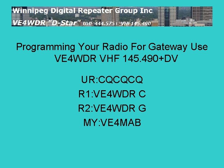 Programming Your Radio For Gateway Use VE 4 WDR VHF 145. 490+DV UR: CQCQCQ
