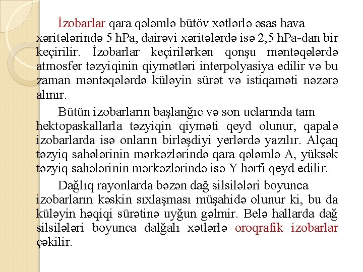 İzobarlar qara qələmlə bütöv xətlərlə əsas hava xəritələrində 5 h. Pa, dairəvi xəritələrdə isə