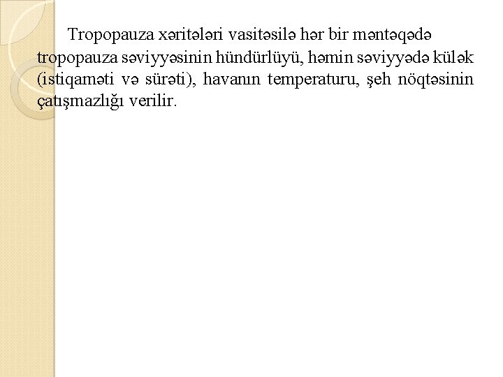 Tropopauza xəritələri vasitəsilə hər bir məntəqədə tropopauza səviyyəsinin hündürlüyü, həmin səviyyədə külək (istiqaməti və