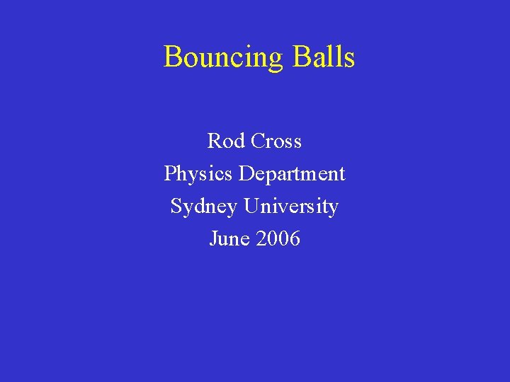 Bouncing Balls Rod Cross Physics Department Sydney University June 2006 