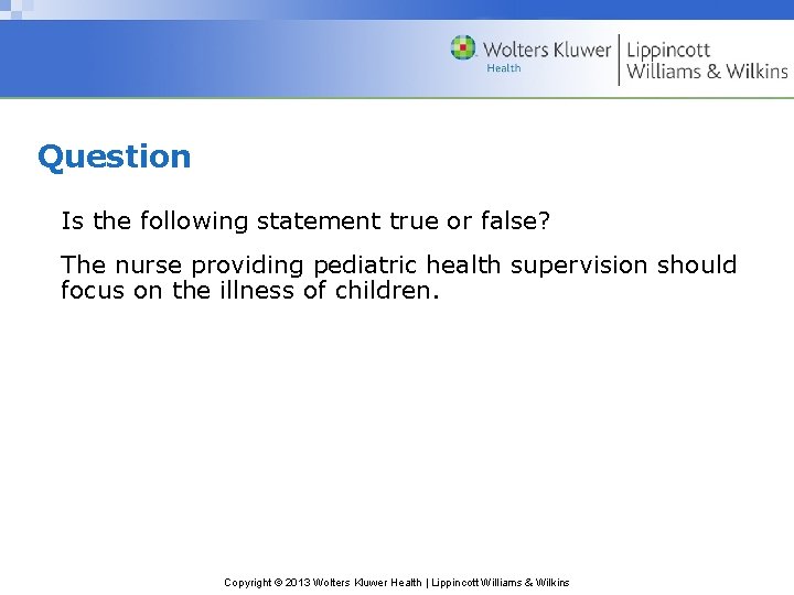 Question Is the following statement true or false? The nurse providing pediatric health supervision