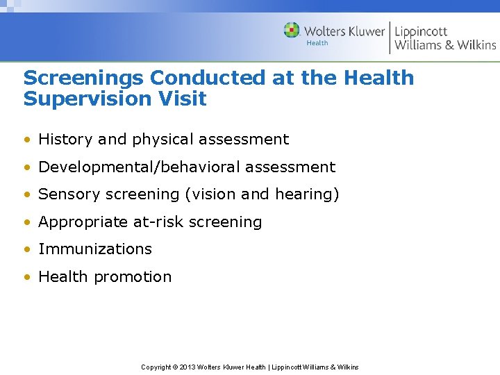 Screenings Conducted at the Health Supervision Visit • History and physical assessment • Developmental/behavioral