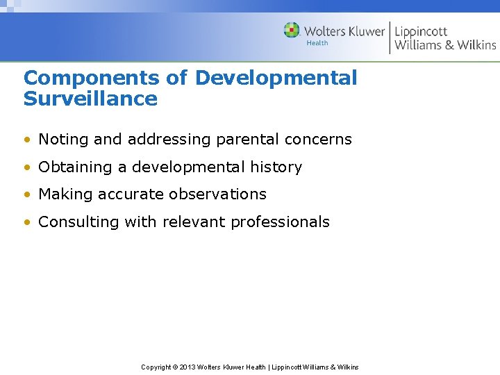 Components of Developmental Surveillance • Noting and addressing parental concerns • Obtaining a developmental