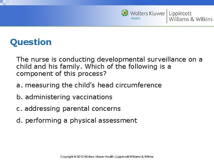 Question The nurse is conducting developmental surveillance on a child and his family. Which