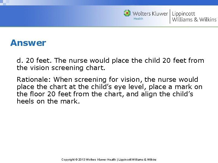 Answer d. 20 feet. The nurse would place the child 20 feet from the