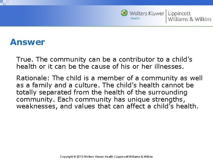 Answer True. The community can be a contributor to a child’s health or it