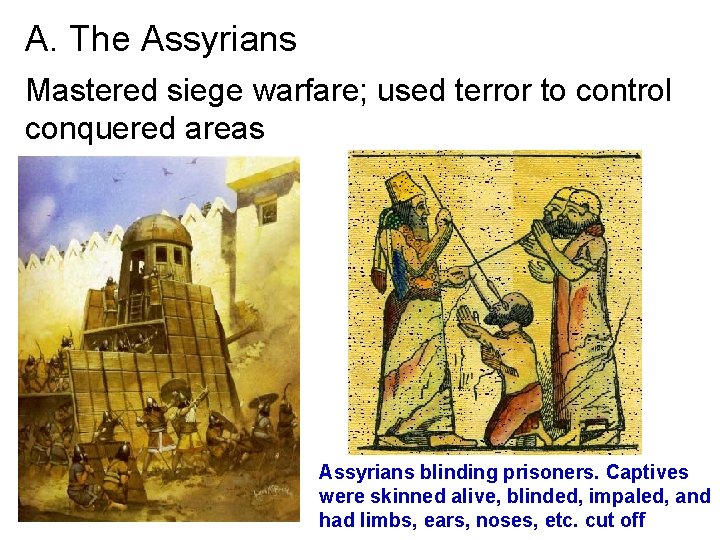 A. The Assyrians Mastered siege warfare; used terror to control conquered areas Assyrians blinding