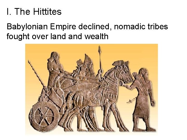 I. The Hittites Babylonian Empire declined, nomadic tribes fought over land wealth 