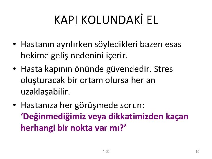 KAPI KOLUNDAKİ EL • Hastanın ayrılırken söyledikleri bazen esas hekime geliş nedenini içerir. •