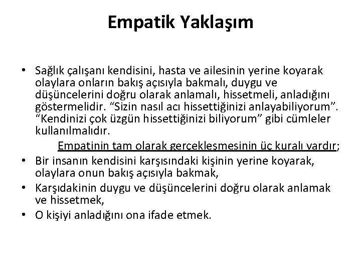 Empatik Yaklaşım • Sağlık çalışanı kendisini, hasta ve ailesinin yerine koyarak olaylara onların bakış