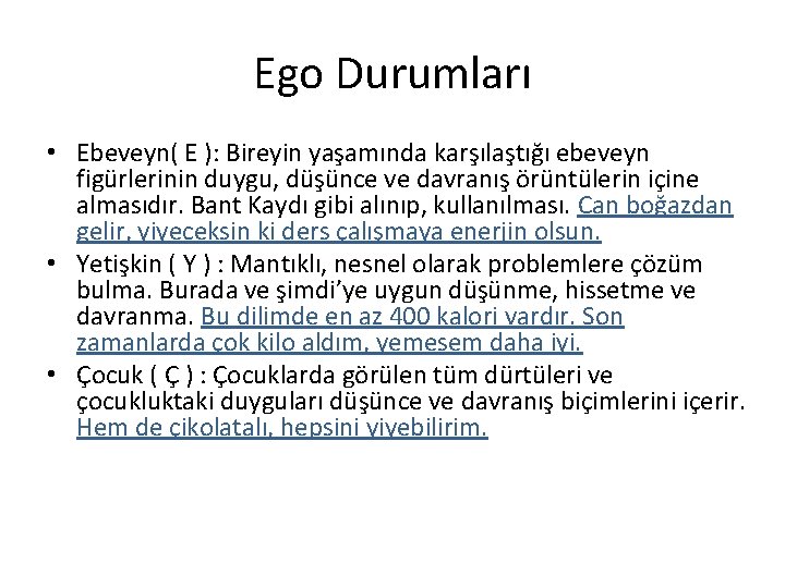 Ego Durumları • Ebeveyn( E ): Bireyin yaşamında karşılaştığı ebeveyn figürlerinin duygu, düşünce ve