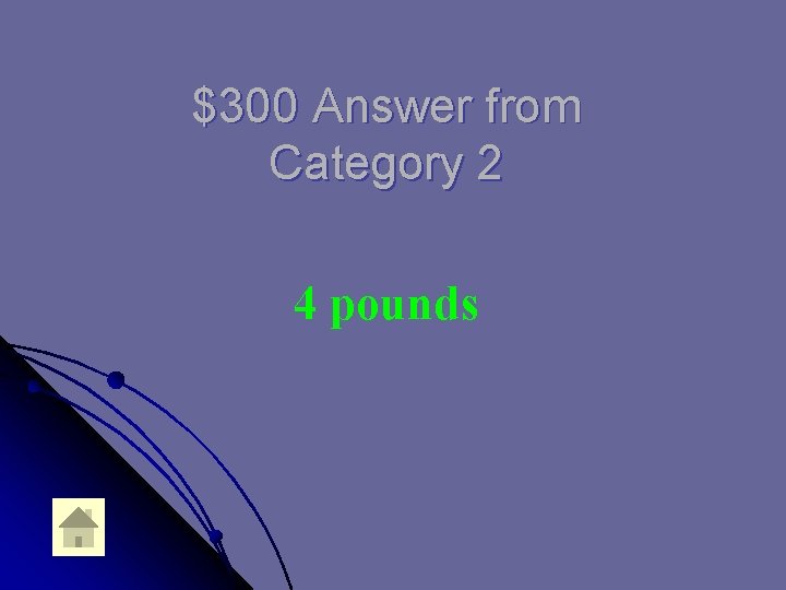 $300 Answer from Category 2 4 pounds 