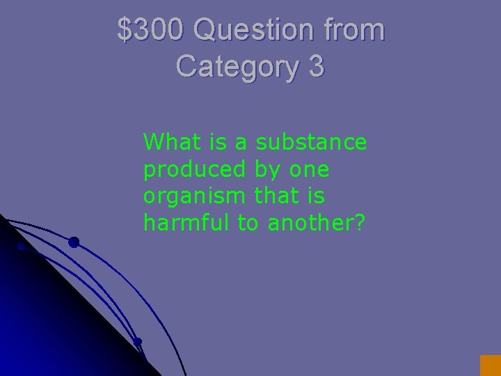 $300 Question from Category 3 What is a substance produced by one organism that