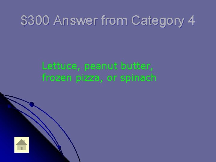 $300 Answer from Category 4 Lettuce, peanut butter, frozen pizza, or spinach 