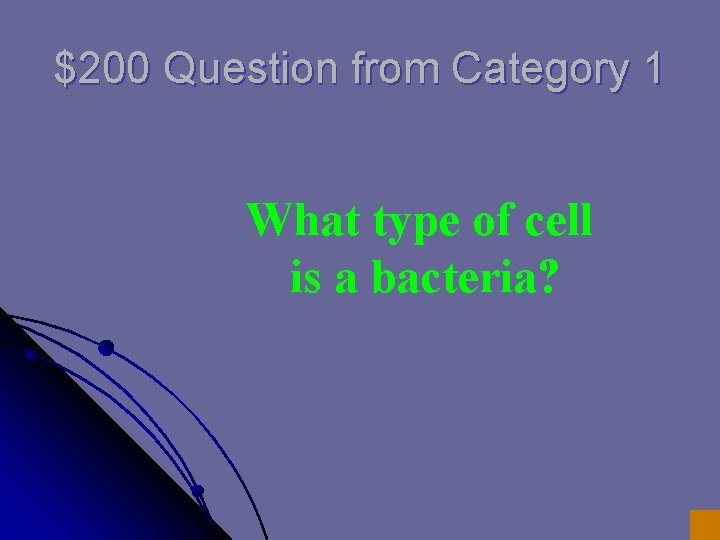 $200 Question from Category 1 What type of cell is a bacteria? 
