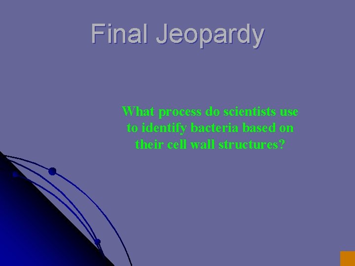 Final Jeopardy What process do scientists use to identify bacteria based on their cell