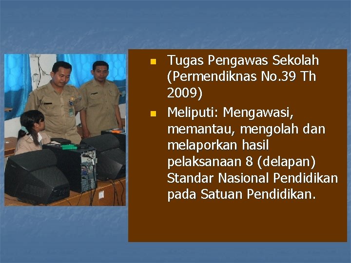 n n Tugas Pengawas Sekolah (Permendiknas No. 39 Th 2009) Meliputi: Mengawasi, memantau, mengolah