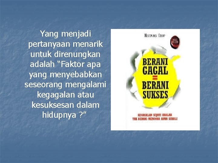 Yang menjadi pertanyaan menarik untuk direnungkan adalah “Faktor apa yang menyebabkan seseorang mengalami kegagalan