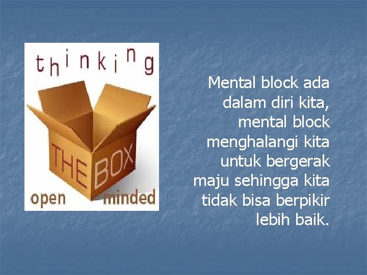 Mental block ada dalam diri kita, mental block menghalangi kita untuk bergerak maju sehingga