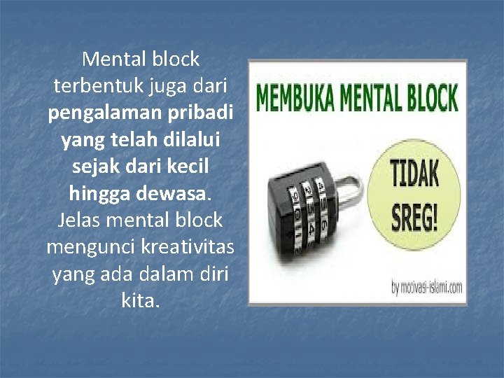 Mental block terbentuk juga dari pengalaman pribadi yang telah dilalui sejak dari kecil hingga