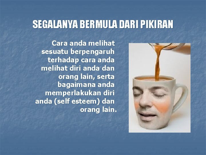 SEGALANYA BERMULA DARI PIKIRAN Cara anda melihat sesuatu berpengaruh terhadap cara anda melihat diri