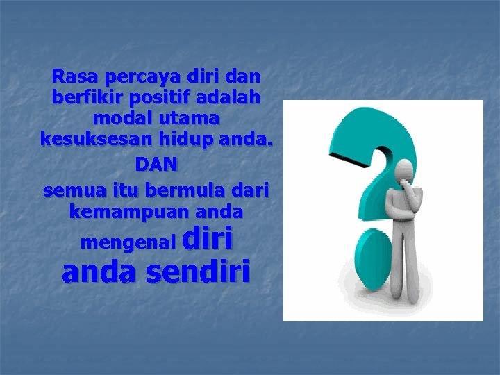 Rasa percaya diri dan berfikir positif adalah modal utama kesuksesan hidup anda. DAN semua