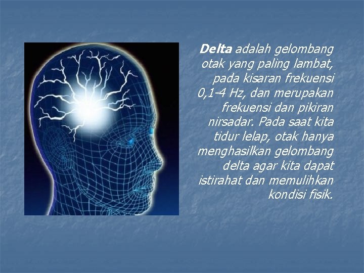 Delta adalah gelombang otak yang paling lambat, pada kisaran frekuensi 0, 1 -4 Hz,