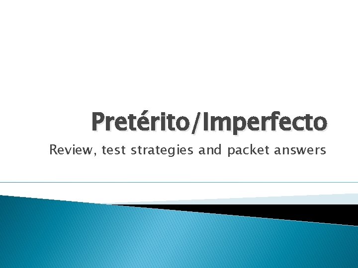 Pretérito/Imperfecto Review, test strategies and packet answers 