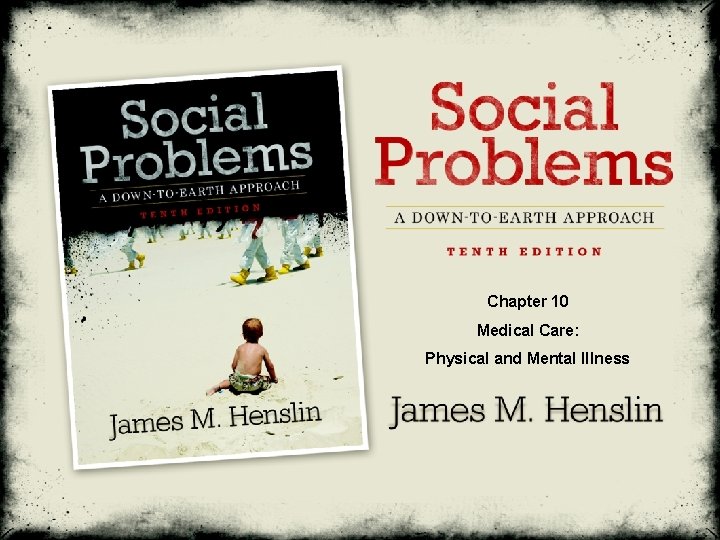 Chapter 10 Medical Care: Physical and Mental Illness Social Problems: A Down-To-Earth Approach, Tenth