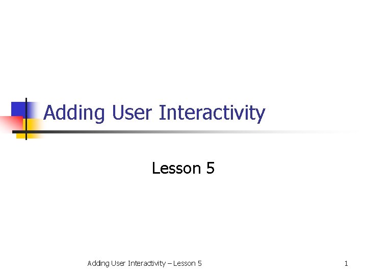 Adding User Interactivity Lesson 5 Adding User Interactivity – Lesson 5 1 
