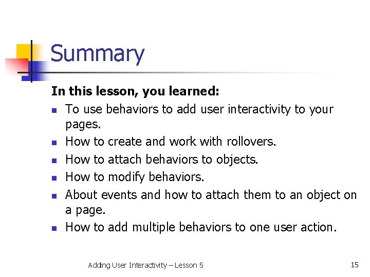 Summary In this lesson, you learned: n To use behaviors to add user interactivity