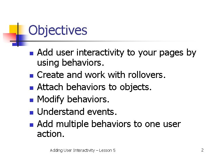 Objectives n n n Add user interactivity to your pages by using behaviors. Create