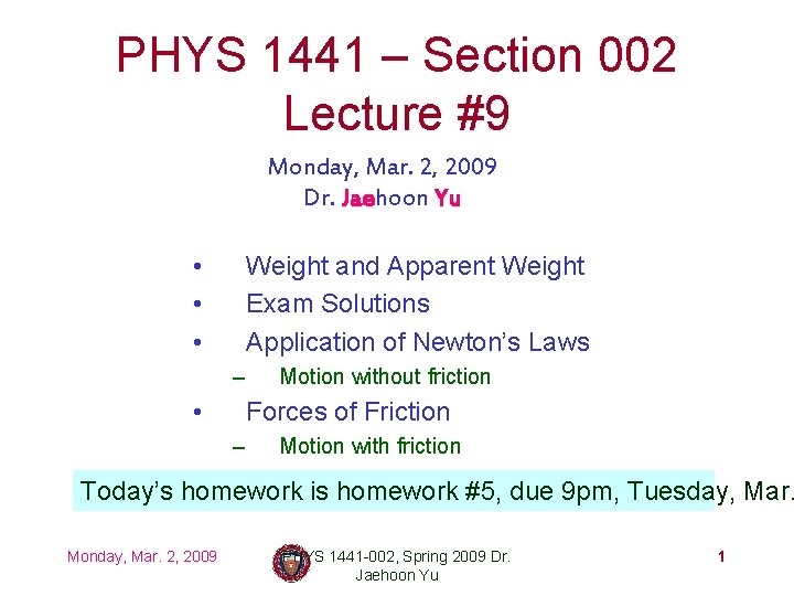 PHYS 1441 – Section 002 Lecture #9 Monday, Mar. 2, 2009 Dr. Jaehoon Yu PHYS 1441 – Section 002 Lecture #9 Monday, Mar. 2, 2009 Dr. Jaehoon Yu