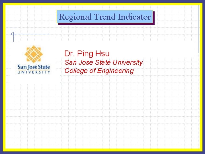 Regional Trend Indicator Dr. Ping Hsu San Jose State University College of Engineering 