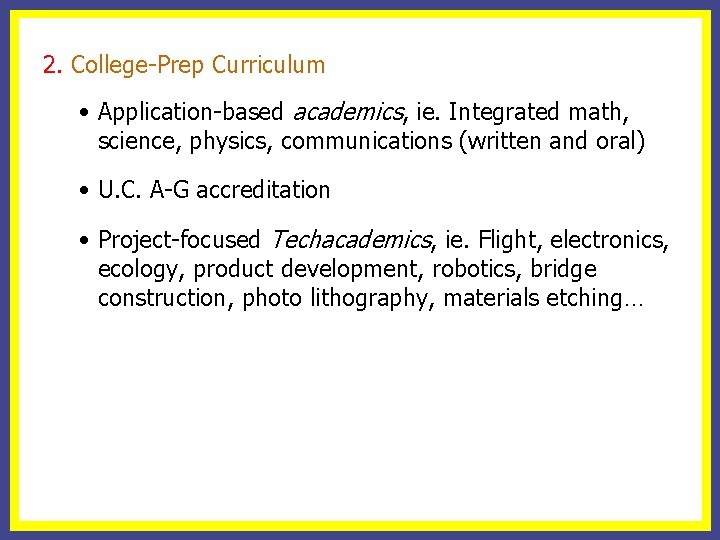 2. College-Prep Curriculum • Application-based academics, ie. Integrated math, science, physics, communications (written and