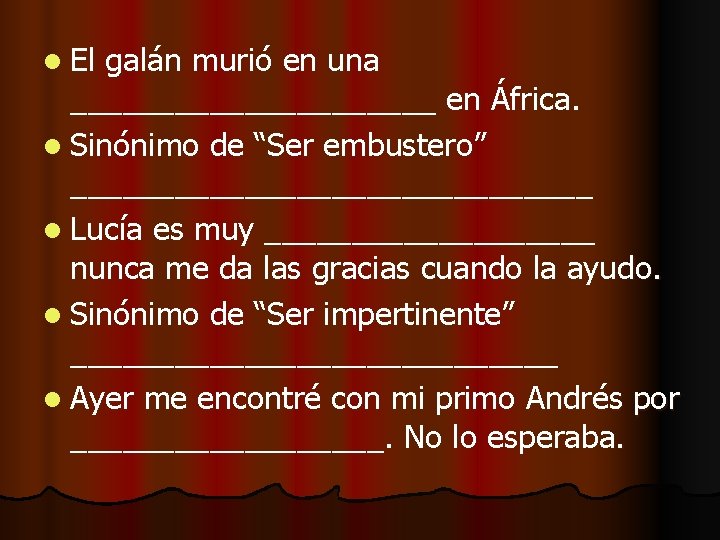 l El galán murió en una ___________ en África. l Sinónimo de “Ser embustero”