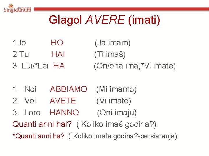 Glagol AVERE (imati) 1. Io HO 2. Tu HAI 3. Lui/*Lei HA (Ja imam)