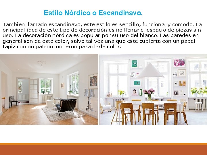Estilo Nórdico o Escandinavo. También llamado escandinavo, este estilo es sencillo, funcional y cómodo.