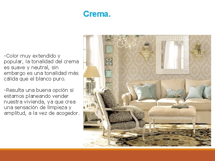 Crema. -Color muy extendido y popular, la tonalidad del crema es suave y neutral,