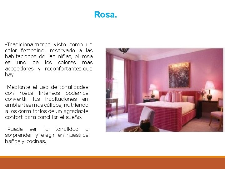 Rosa. -Tradicionalmente visto como un color femenino, reservado a las habitaciones de las niñas,