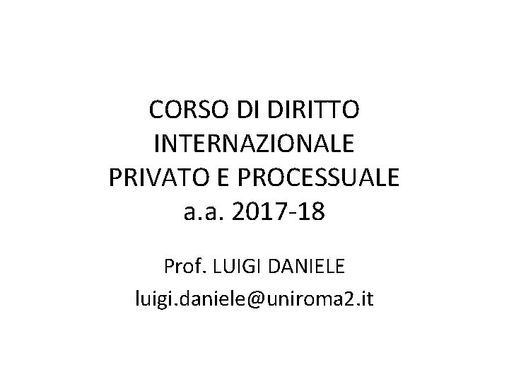 CORSO DI DIRITTO INTERNAZIONALE PRIVATO E PROCESSUALE a. a. 2017 -18 Prof. LUIGI DANIELE