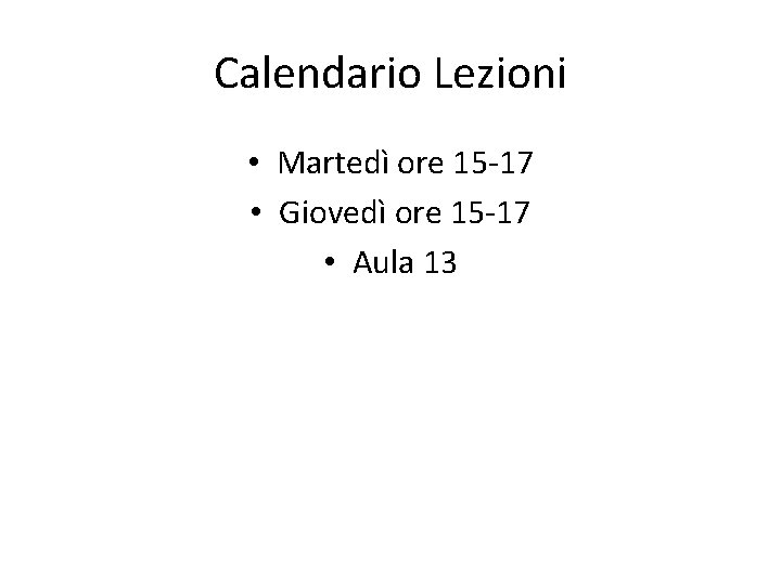 Calendario Lezioni • Martedì ore 15 -17 • Giovedì ore 15 -17 • Aula