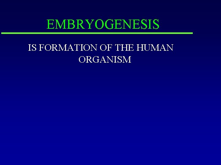 EMBRYOGENESIS IS FORMATION OF THE HUMAN ORGANISM 