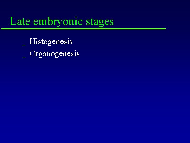 Late embryonic stages _ _ Histogenesis Organogenesis 