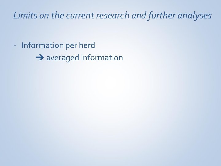 Limits on the current research and further analyses - Information per herd averaged information