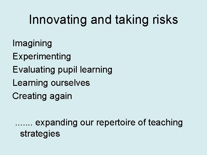 Innovating and taking risks Imagining Experimenting Evaluating pupil learning Learning ourselves Creating again. .