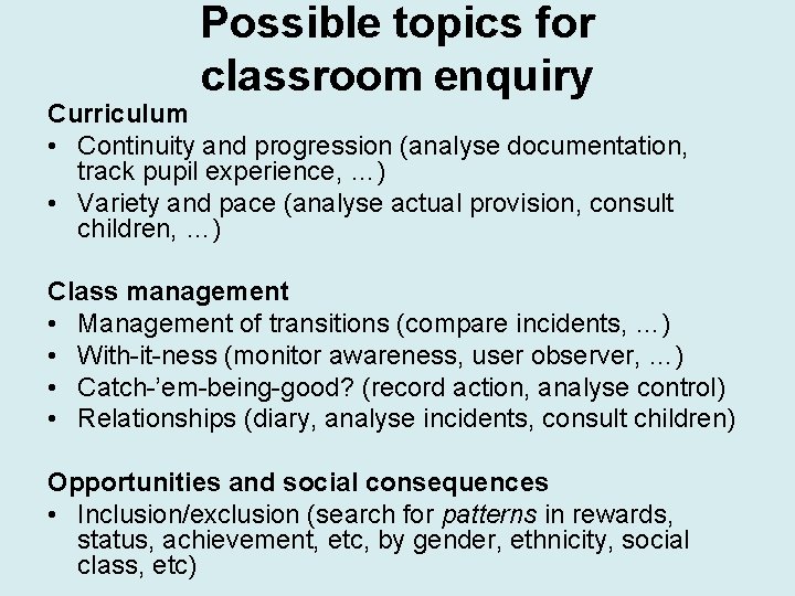 Possible topics for classroom enquiry Curriculum • Continuity and progression (analyse documentation, track pupil