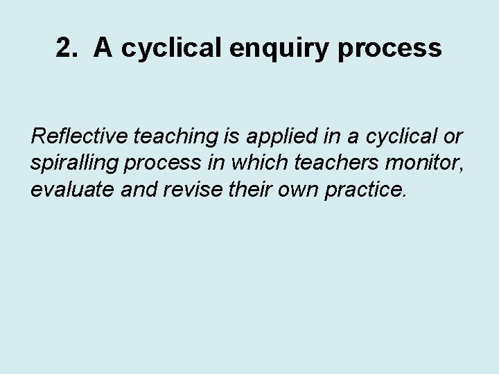 2. A cyclical enquiry process Reflective teaching is applied in a cyclical or spiralling
